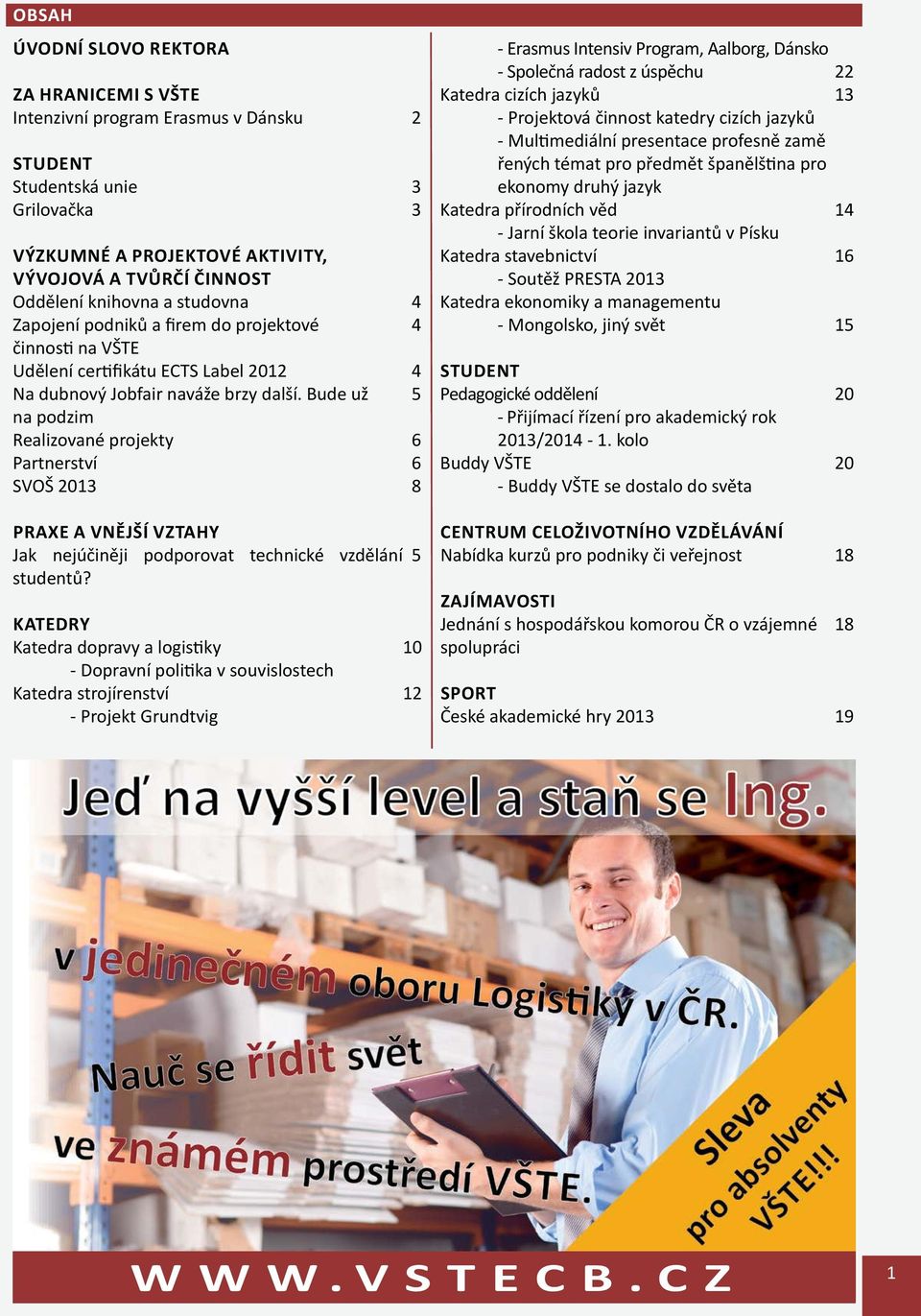 Bude už na podzim Realizované projekty Partnerství SVOŠ 2013 2 3 3 4 4 4 5 6 6 8 - Erasmus Intensiv Program, Aalborg, Dánsko - Společná radost z úspěchu Katedra cizích jazyků - Projektová činnost