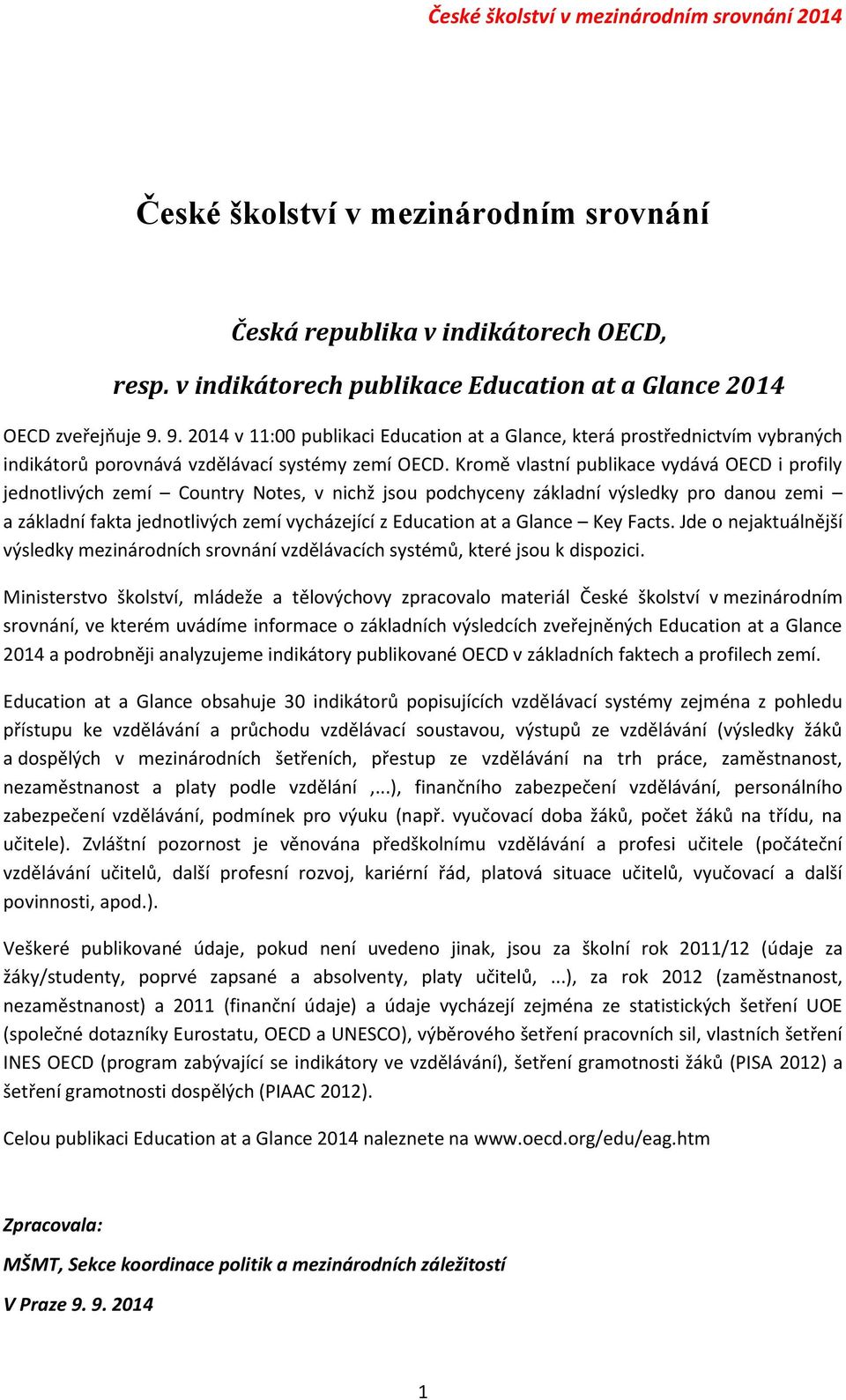 Kromě vlastní publikace vydává OECD i profily jednotlivých zemí Country Notes, v nichž jsou podchyceny základní výsledky pro danou zemi a základní fakta jednotlivých zemí vycházející z Education at a