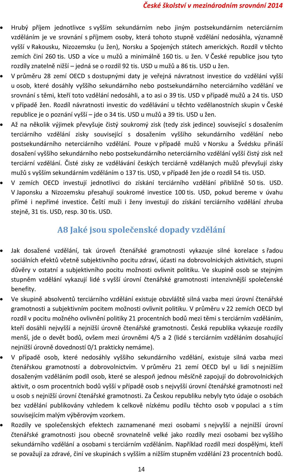 V České republice jsou tyto rozdíly znatelně nižší jedná se o rozdíl 92 tis. USD u mužů a 86 tis. USD u žen.