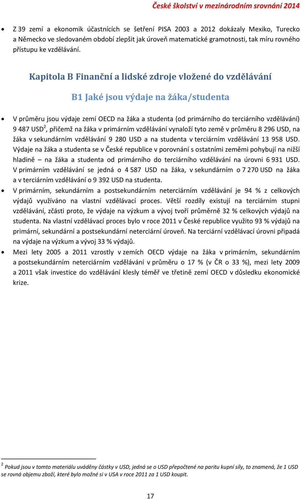 Kapitola B Finanční a lidské zdroje vložené do vzdělávání B1 Jaké jsou výdaje na žáka/studenta V průměru jsou výdaje zemí OECD na žáka a studenta (od primárního do terciárního vzdělávání) 9 487 USD