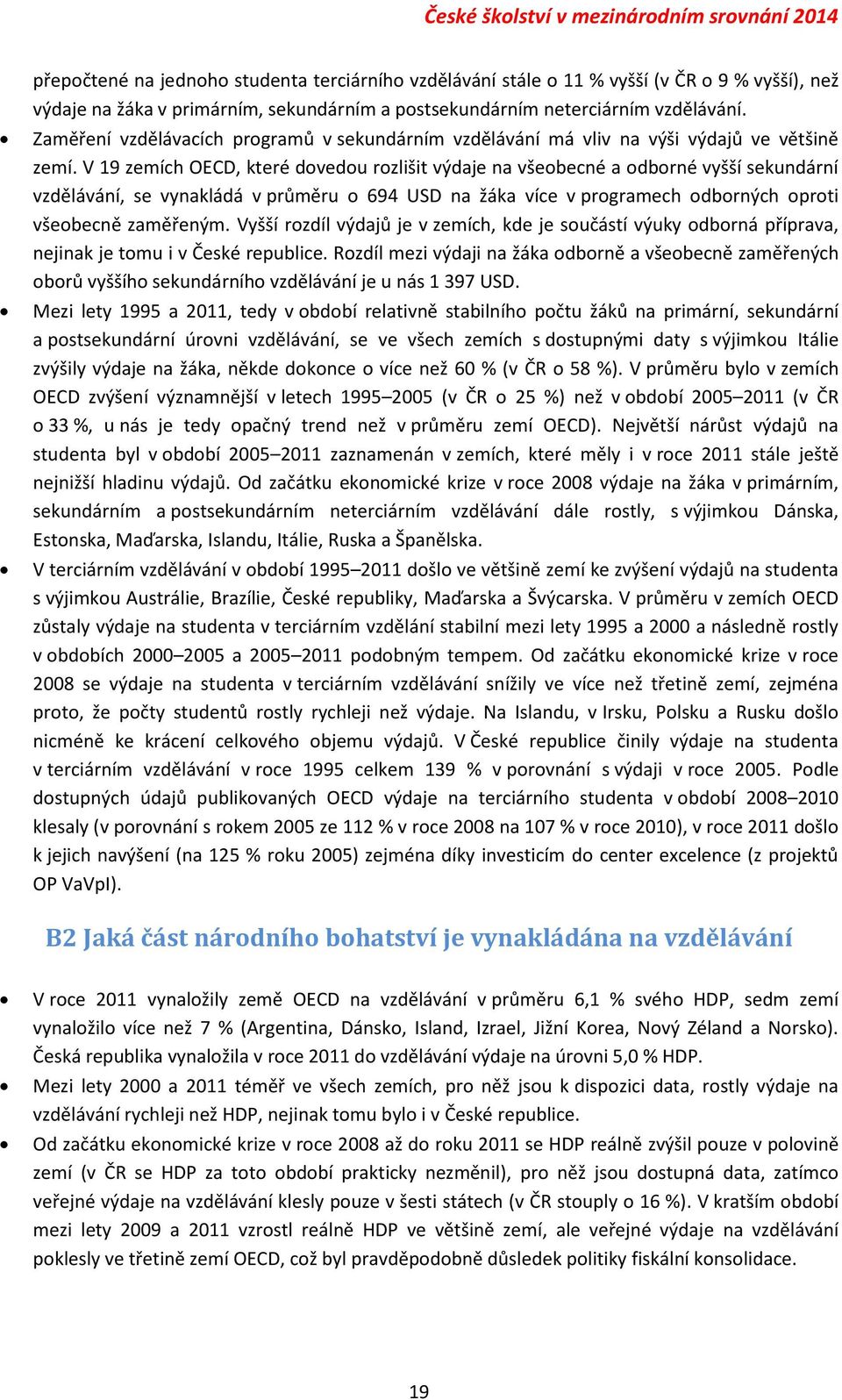 V 19 zemích OECD, které dovedou rozlišit výdaje na všeobecné a odborné vyšší sekundární vzdělávání, se vynakládá v průměru o 694 USD na žáka více v programech odborných oproti všeobecně zaměřeným.