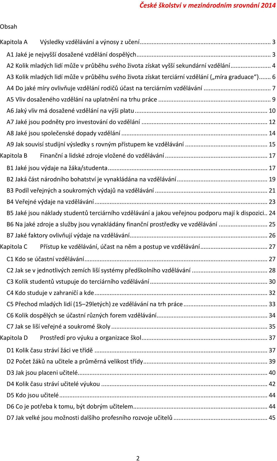 .. 7 A5 Vliv dosaženého vzdělání na uplatnění na trhu práce... 9 A6 Jaký vliv má dosažené vzdělání na výši platu... 10 A7 Jaké jsou podněty pro investování do vzdělání.