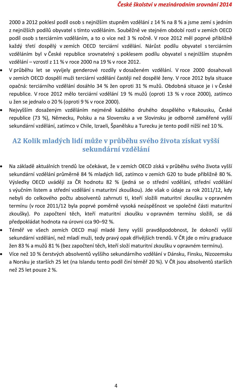 Nárůst podílu obyvatel s terciárním vzděláním byl v České republice srovnatelný s poklesem podílu obyvatel s nejnižším stupněm vzdělání vzrostl z 11 % v roce 2000 na 19 % v roce 2012.