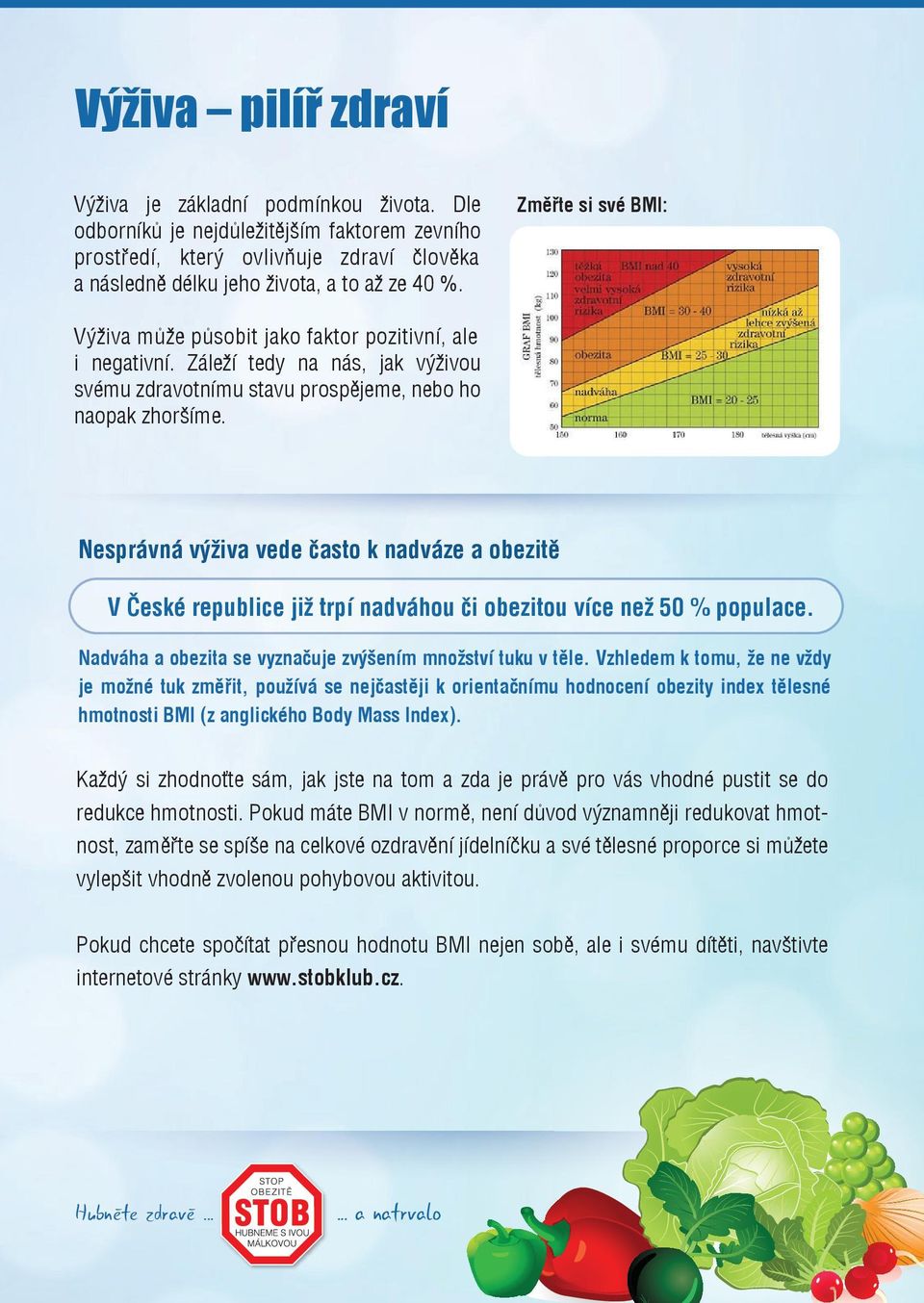 Nesprávná výživa vede často k nadváze a obezitě V České republice již trpí nadváhou či obezitou více než 50 % populace. Nadváha a obezita se vyznačuje zvýšením množství tuku v těle.
