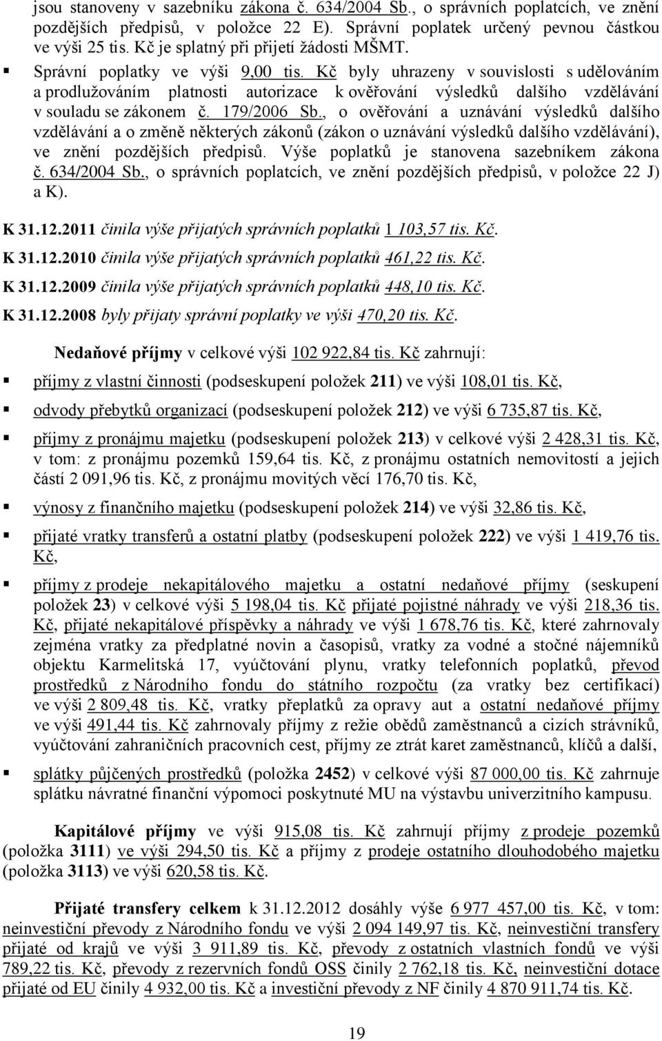 Kč byly uhrazeny v souvislosti s udělováním a prodluţováním platnosti autorizace k ověřování výsledků dalšího vzdělávání v souladu se zákonem č. 179/2006 Sb.