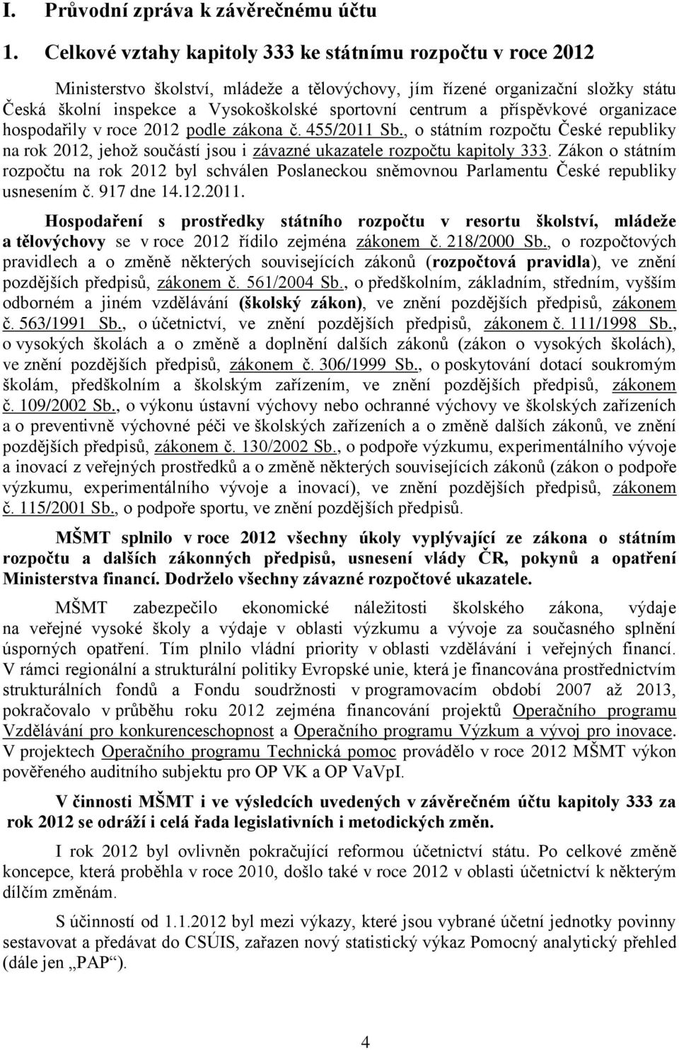 a příspěvkové organizace hospodařily v roce 2012 podle zákona č. 455/2011 Sb., o státním rozpočtu České republiky na rok 2012, jehoţ součástí jsou i závazné ukazatele rozpočtu kapitoly 333.