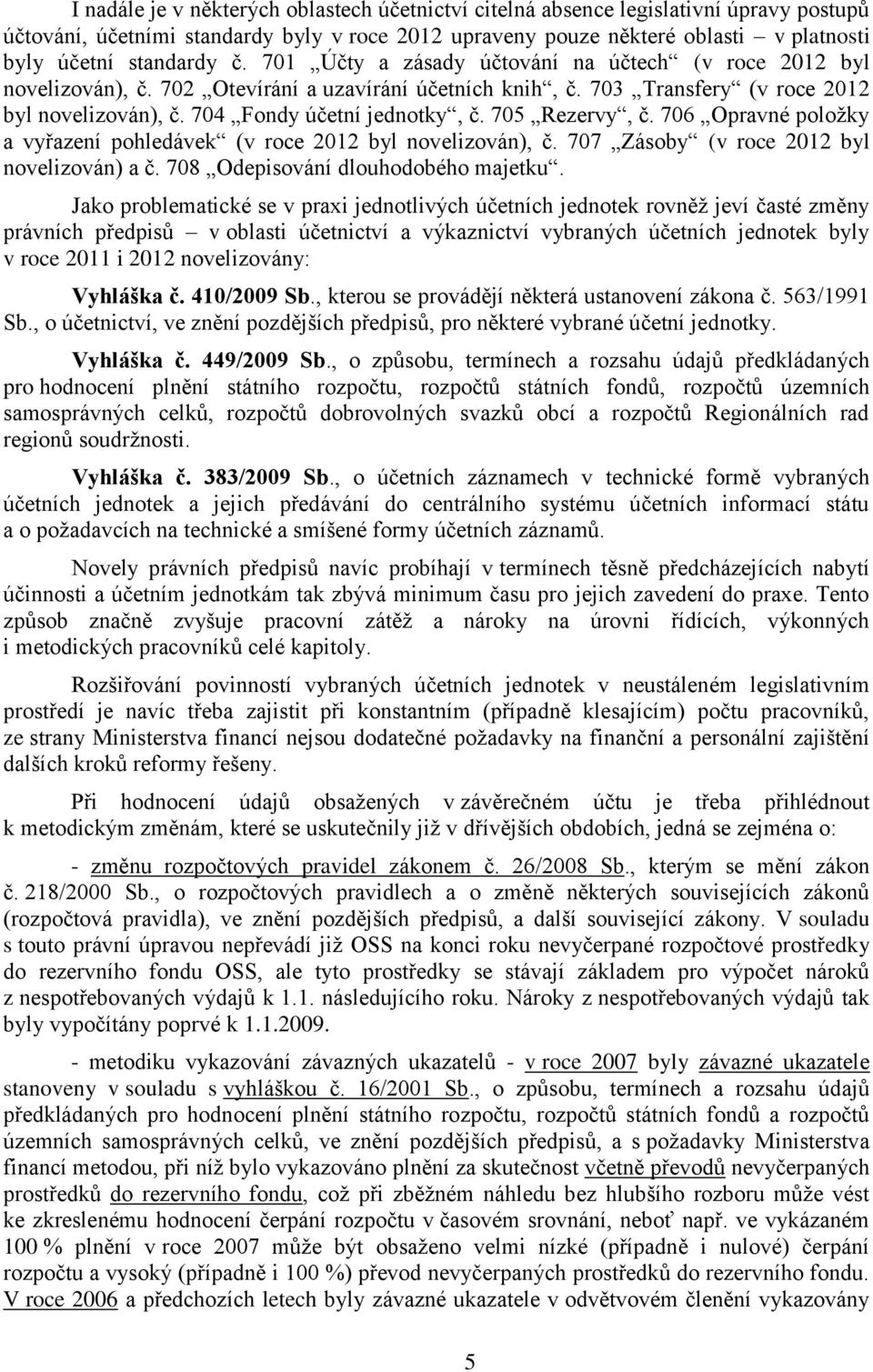 705 Rezervy, č. 706 Opravné poloţky a vyřazení pohledávek (v roce 2012 byl novelizován), č. 707 Zásoby (v roce 2012 byl novelizován) a č. 708 Odepisování dlouhodobého majetku.