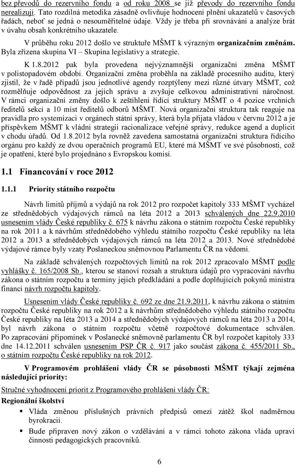 Vţdy je třeba při srovnávání a analýze brát v úvahu obsah konkrétního ukazatele. V průběhu roku 2012 došlo ve struktuře MŠMT k výrazným organizačním změnám.