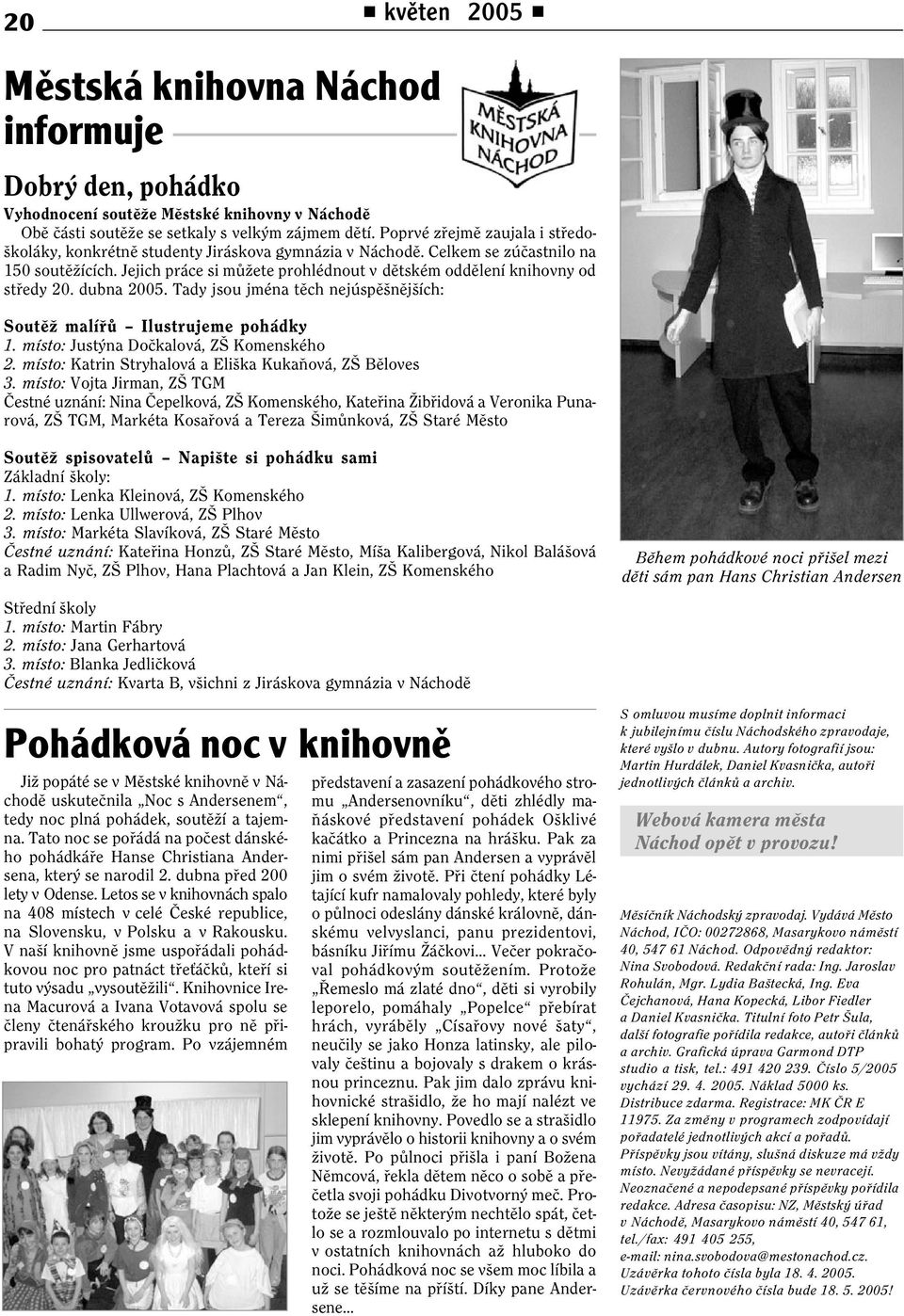 Jejich práce si mùžete prohlédnout v dìtském oddìlení knihovny od støedy 20. dubna 2005. Tady jsou jména tìch nejúspìšnìjších: Soutìž malíøù Ilustrujeme pohádky 1.