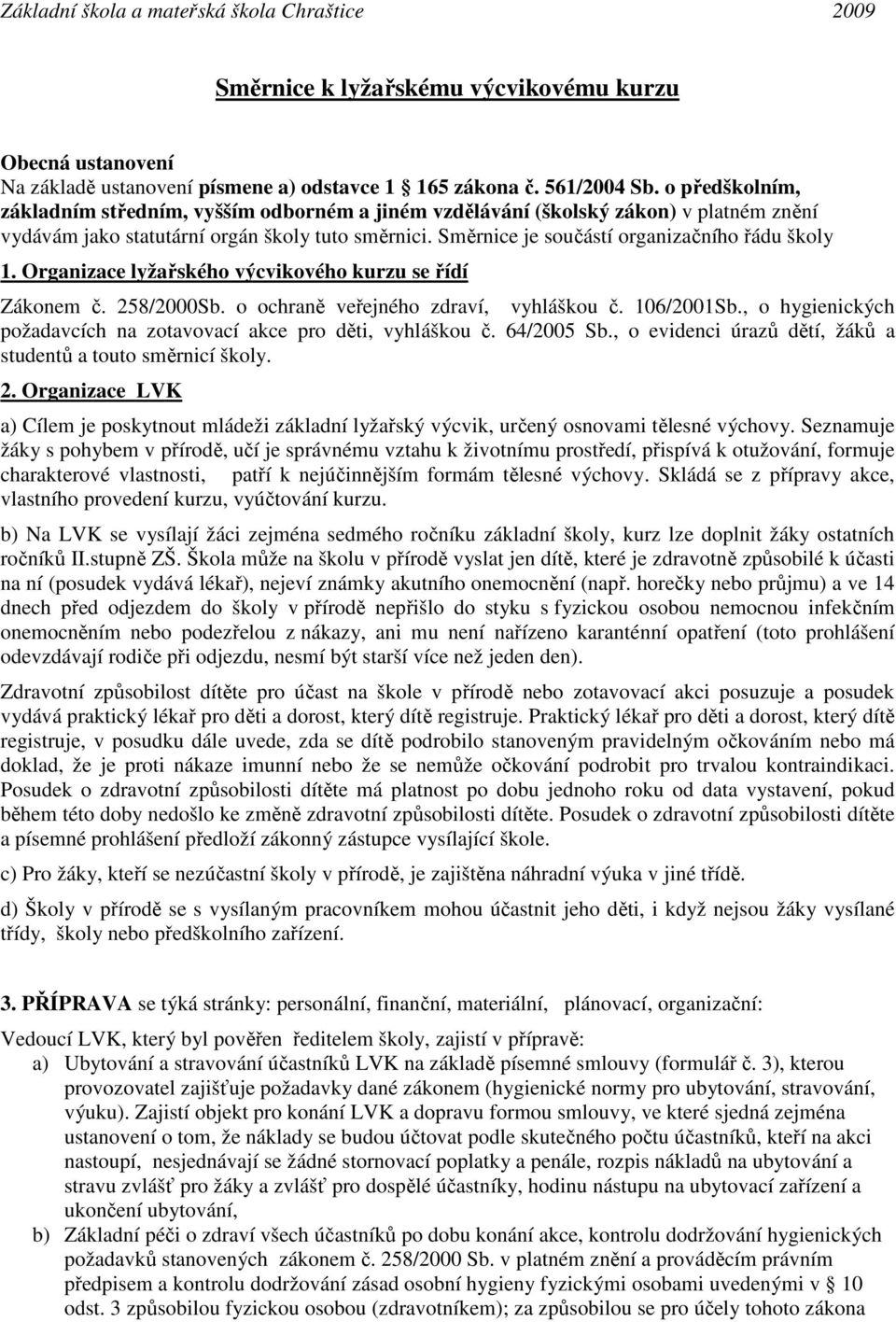 Směrnice je součástí organizačního řádu školy 1. Organizace lyžařského výcvikového kurzu se řídí Zákonem č. 258/2000Sb. o ochraně veřejného zdraví, vyhláškou č. 106/2001Sb.