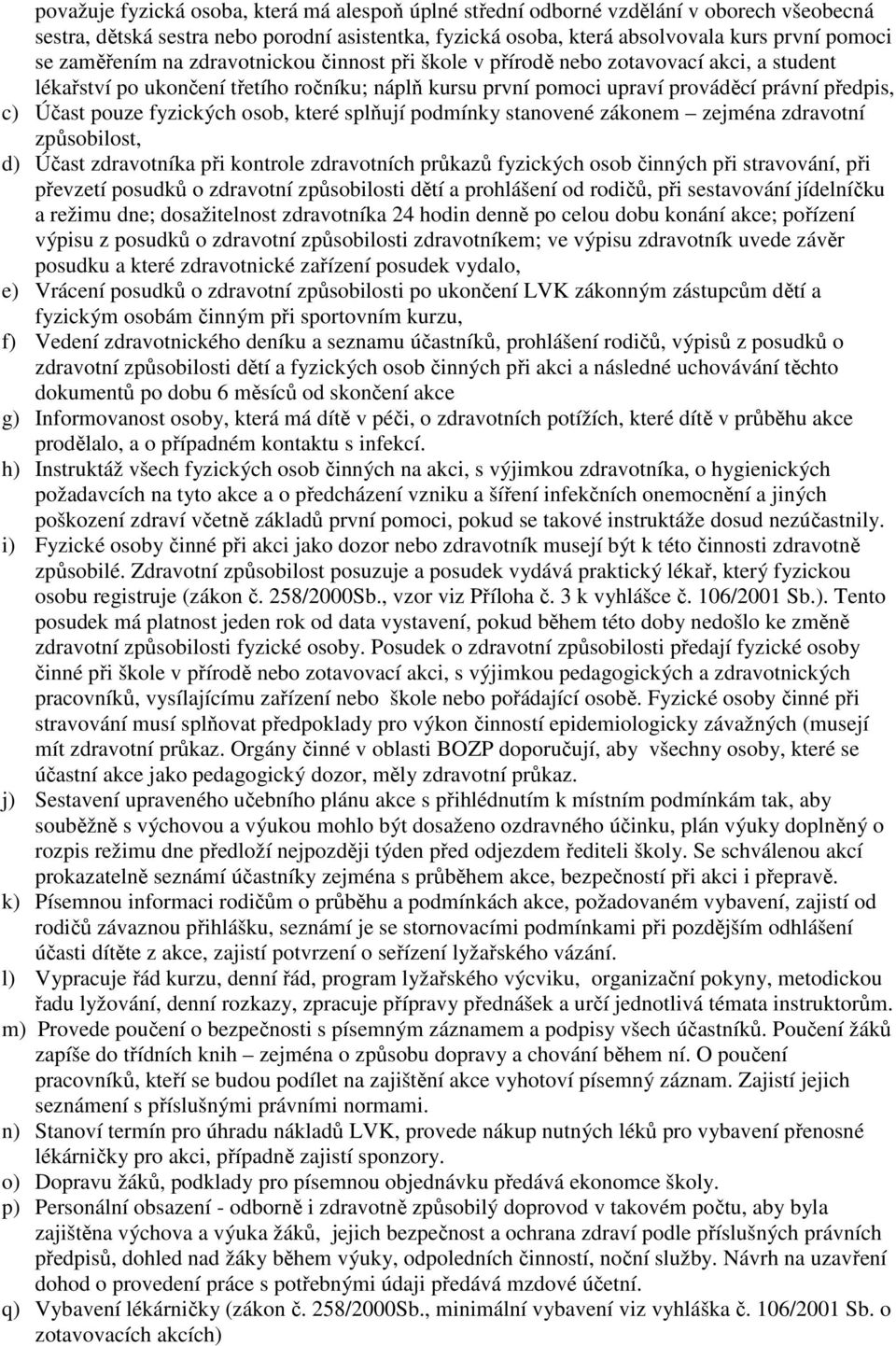 fyzických osob, které splňují podmínky stanovené zákonem zejména zdravotní způsobilost, d) Účast zdravotníka při kontrole zdravotních průkazů fyzických osob činných při stravování, při převzetí