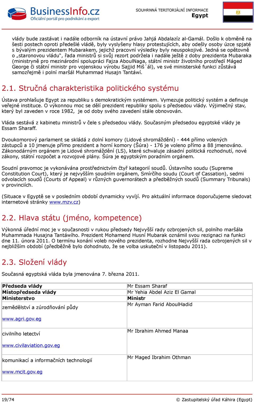 Jedná se opětovně o staronovou vládu, řada ministrů si svůj rezort podržela i nadále ještě z doby prezidenta Mubaraka (ministryně pro mezinárodní spolupráci Fajza AboulNaga, státní ministr životního