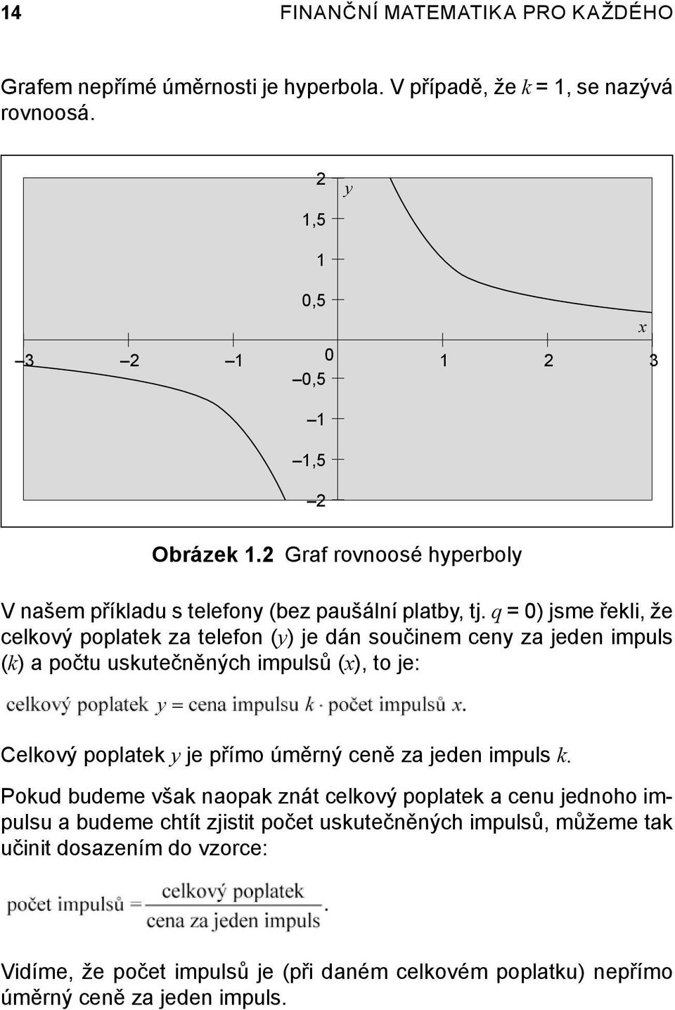 q = 0) jsme řekli, že celkový poplatek za telefon (y) je dán součinem ceny za jeden impuls (k) a počtu uskutečněných impulsů (x), to je: Celkový poplatek y je přímo úměrný