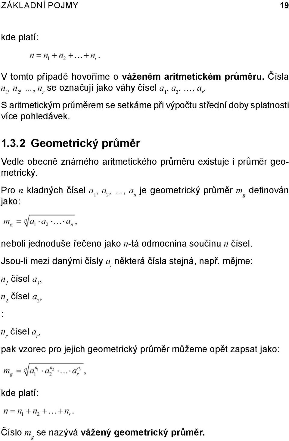 2 Geometrický průměr Vedle obecně známého aritmetického průměru existuje i průměr geometrický.