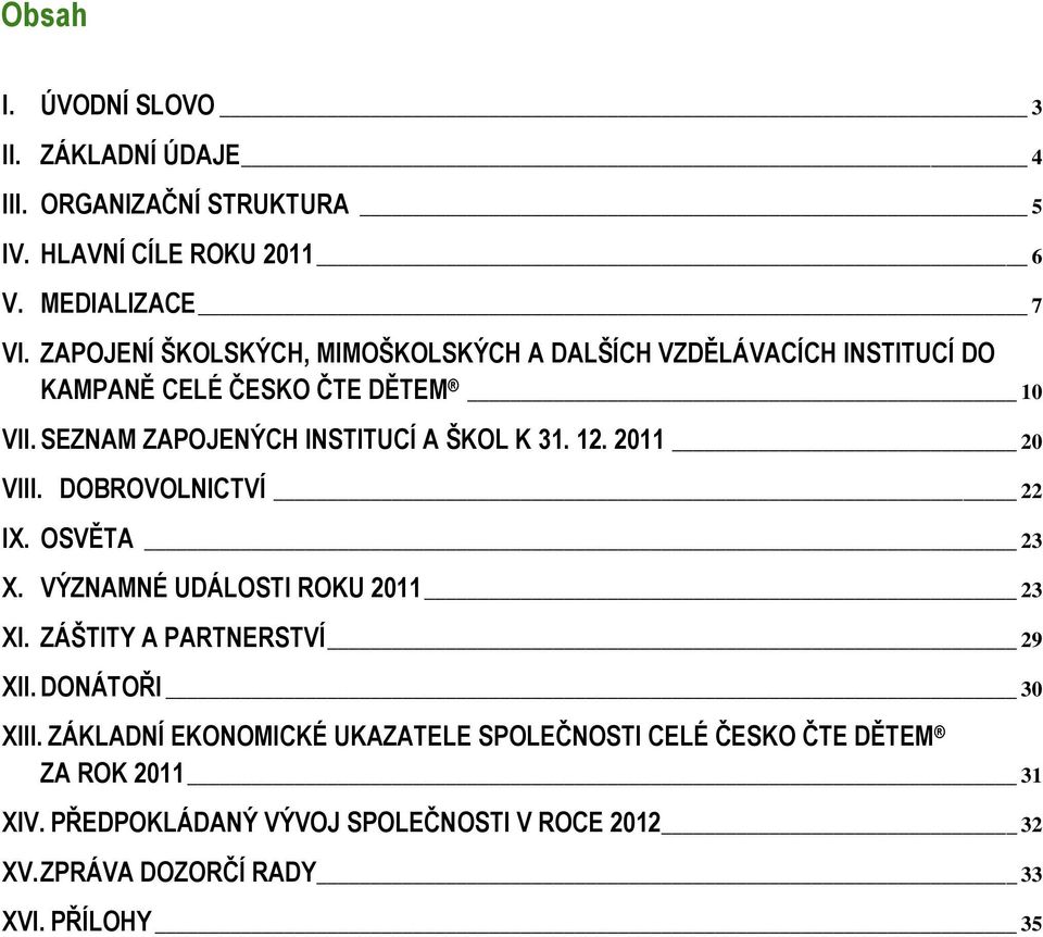 SEZNAM ZAPOJENÝCH INSTITUCÍ A ŠKOL K 31. 12. 2011 20 VIII. DOBROVOLNICTVÍ 22 IX. OSVĚTA 23 X. VÝZNAMNÉ UDÁLOSTI ROKU 2011 23 XI.