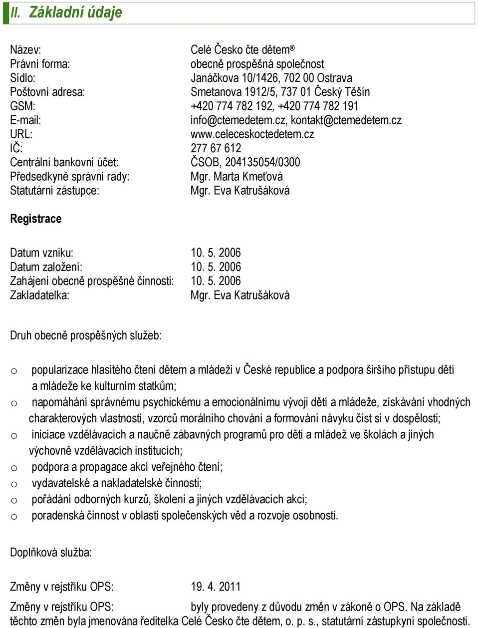 Marta Kmeťová Statutární zástupce: Mgr. Eva Katrušáková Registrace Datum vzniku: 10. 5. 2006 Datum založení: 10. 5. 2006 Zahájení obecně prospěšné činnosti: 10. 5. 2006 Zakladatelka: Mgr.