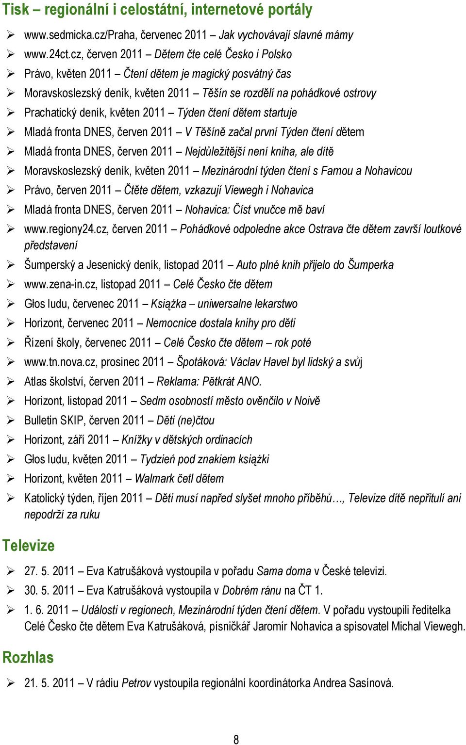 2011 Týden čtení dětem startuje Mladá fronta DNES, červen 2011 V Těšíně začal první Týden čtení dětem Mladá fronta DNES, červen 2011 Nejdůležitější není kniha, ale dítě Moravskoslezský deník, květen