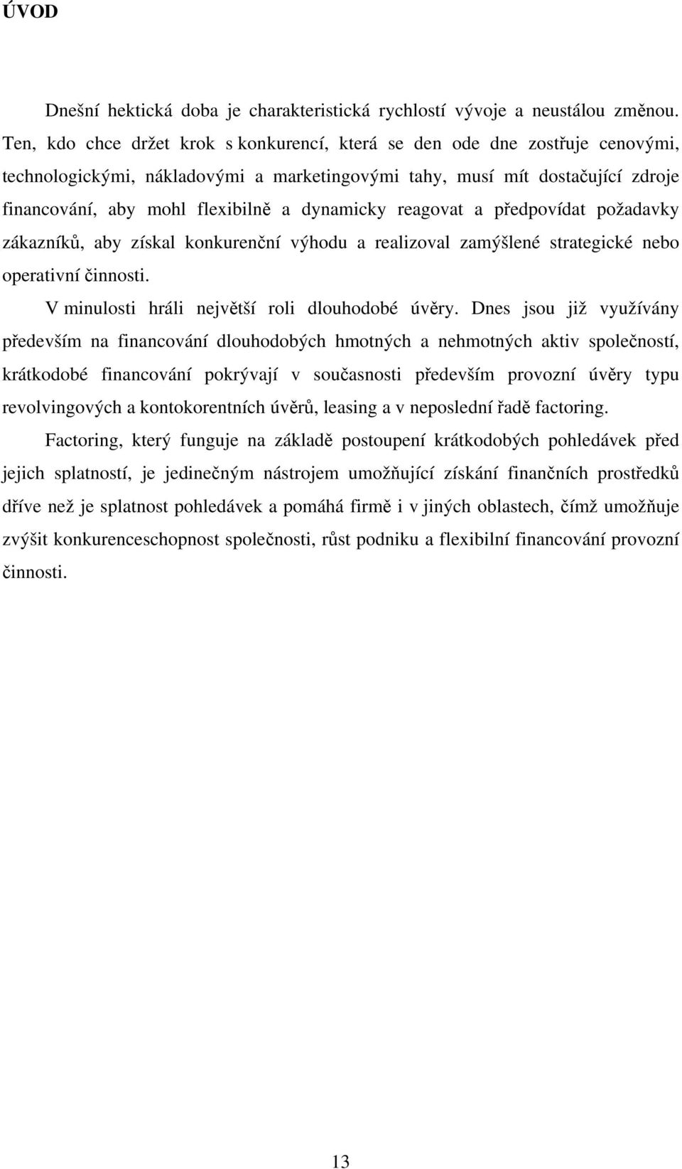 dynamicky reagovat a předpovídat požadavky zákazníků, aby získal konkurenční výhodu a realizoval zamýšlené strategické nebo operativní činnosti. V minulosti hráli největší roli dlouhodobé úvěry.