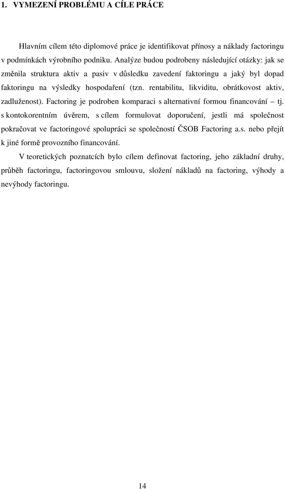 rentabilitu, likviditu, obrátkovost aktiv, zadluženost). Factoring je podroben komparaci s alternativní formou financování tj.