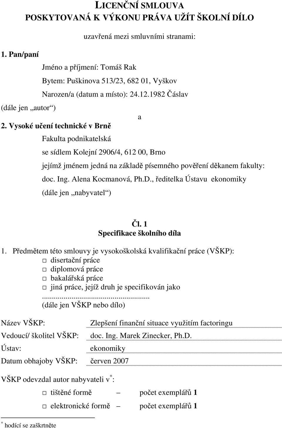 Vysoké učení technické v Brně Fakulta podnikatelská se sídlem Kolejní 2906/4, 612 00, Brno a jejímž jménem jedná na základě písemného pověření děkanem fakulty: doc. Ing. Alena Kocmanová, Ph.D.