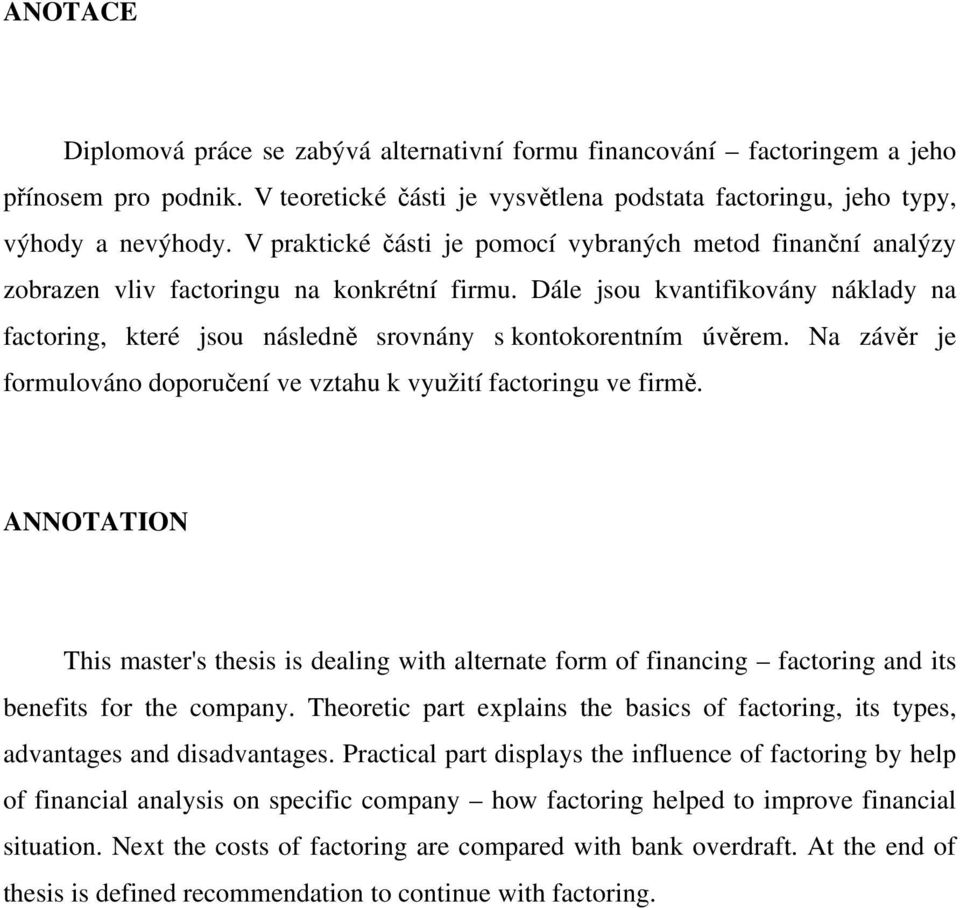 Dále jsou kvantifikovány náklady na factoring, které jsou následně srovnány s kontokorentním úvěrem. Na závěr je formulováno doporučení ve vztahu k využití factoringu ve firmě.