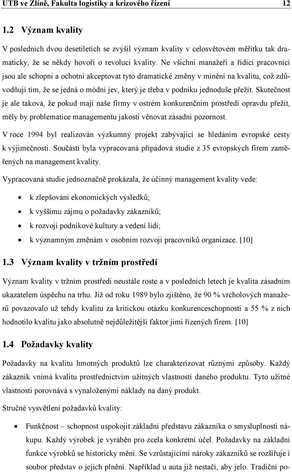 Ne všichni manažeři a řídící pracovníci jsou ale schopni a ochotni akceptovat tyto dramatické změny v mínění na kvalitu, což zdůvodňují tím, že se jedná o módní jev, který je třeba v podniku