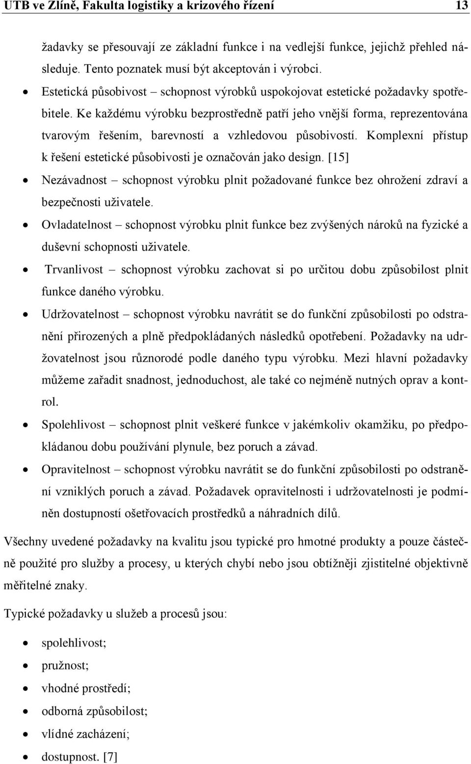 Ke každému výrobku bezprostředně patří jeho vnější forma, reprezentována tvarovým řešením, barevností a vzhledovou působivostí.