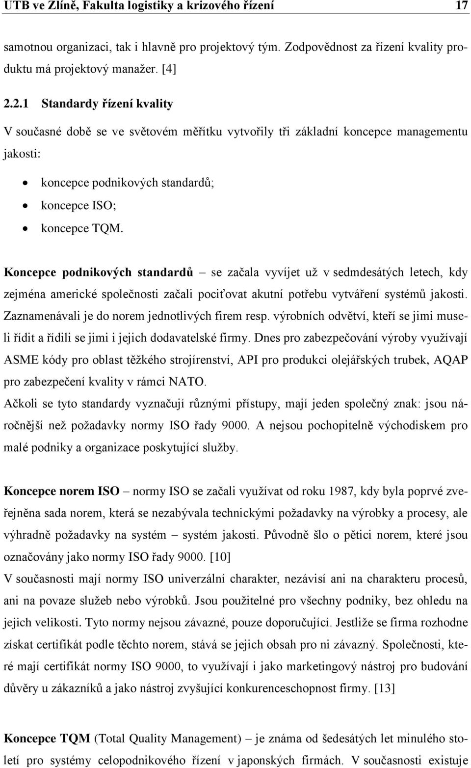 Koncepce podnikových standardů se začala vyvíjet už v sedmdesátých letech, kdy zejména americké společnosti začali pociťovat akutní potřebu vytváření systémů jakosti.