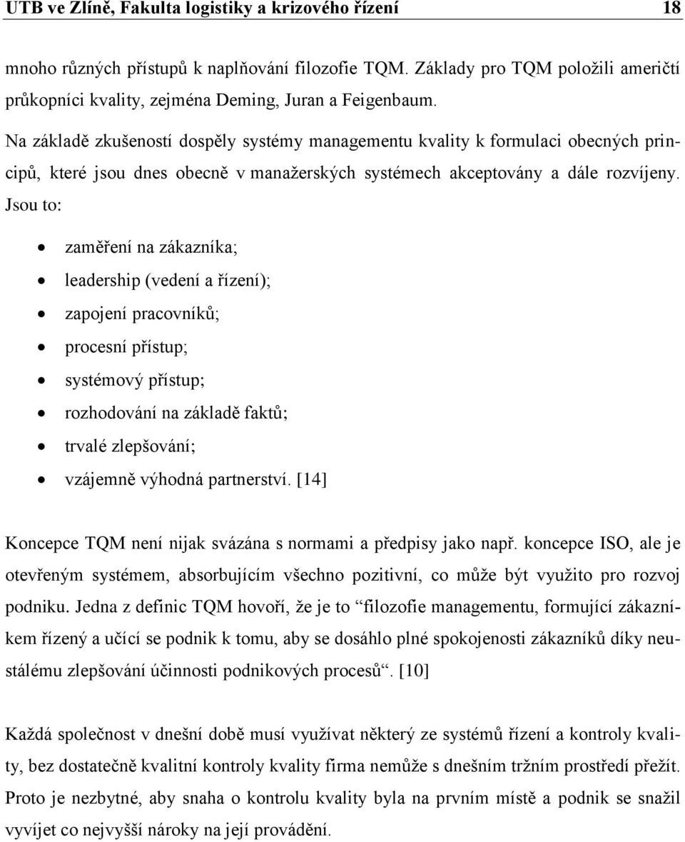 Jsou to: zaměření na zákazníka; leadership (vedení a řízení); zapojení pracovníků; procesní přístup; systémový přístup; rozhodování na základě faktů; trvalé zlepšování; vzájemně výhodná partnerství.