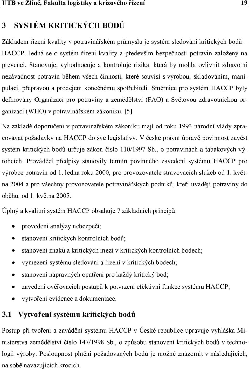 Stanovuje, vyhodnocuje a kontroluje rizika, která by mohla ovlivnit zdravotní nezávadnost potravin během všech činností, které souvisí s výrobou, skladováním, manipulací, přepravou a prodejem