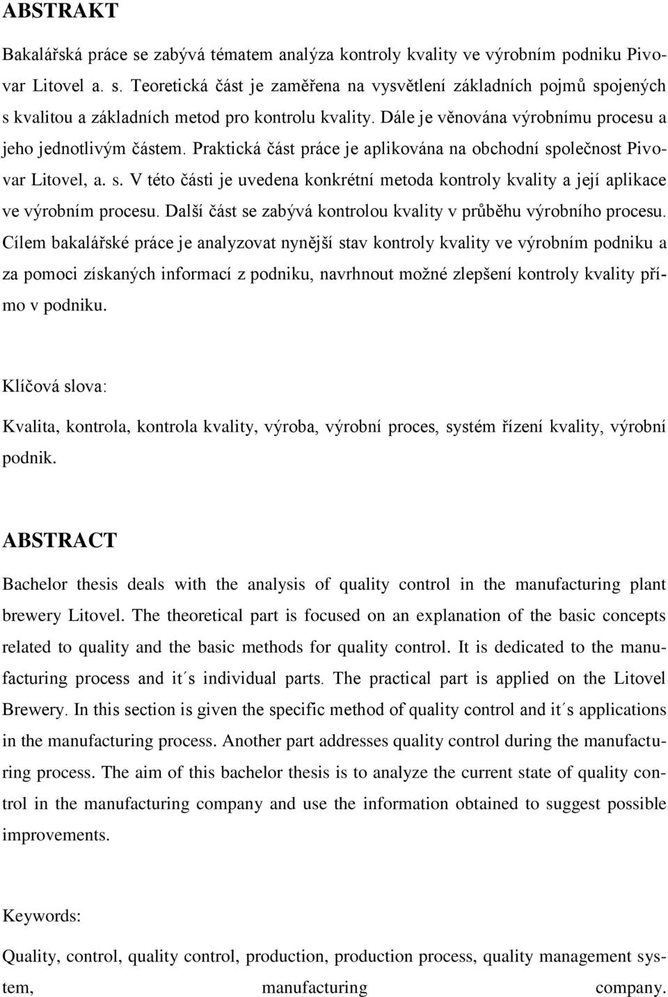olečnost Pivovar Litovel, a. s. V této části je uvedena konkrétní metoda kontroly kvality a její aplikace ve výrobním procesu. Další část se zabývá kontrolou kvality v průběhu výrobního procesu.