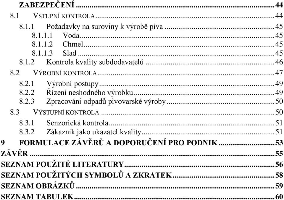 3 VÝSTUPNÍ KONTROLA... 50 8.3.1 Senzorická kontrola... 51 8.3.2 Zákazník jako ukazatel kvality... 51 9 FORMULACE ZÁVĚRŮ A DOPORUČENÍ PRO PODNIK... 53 ZÁVĚR.