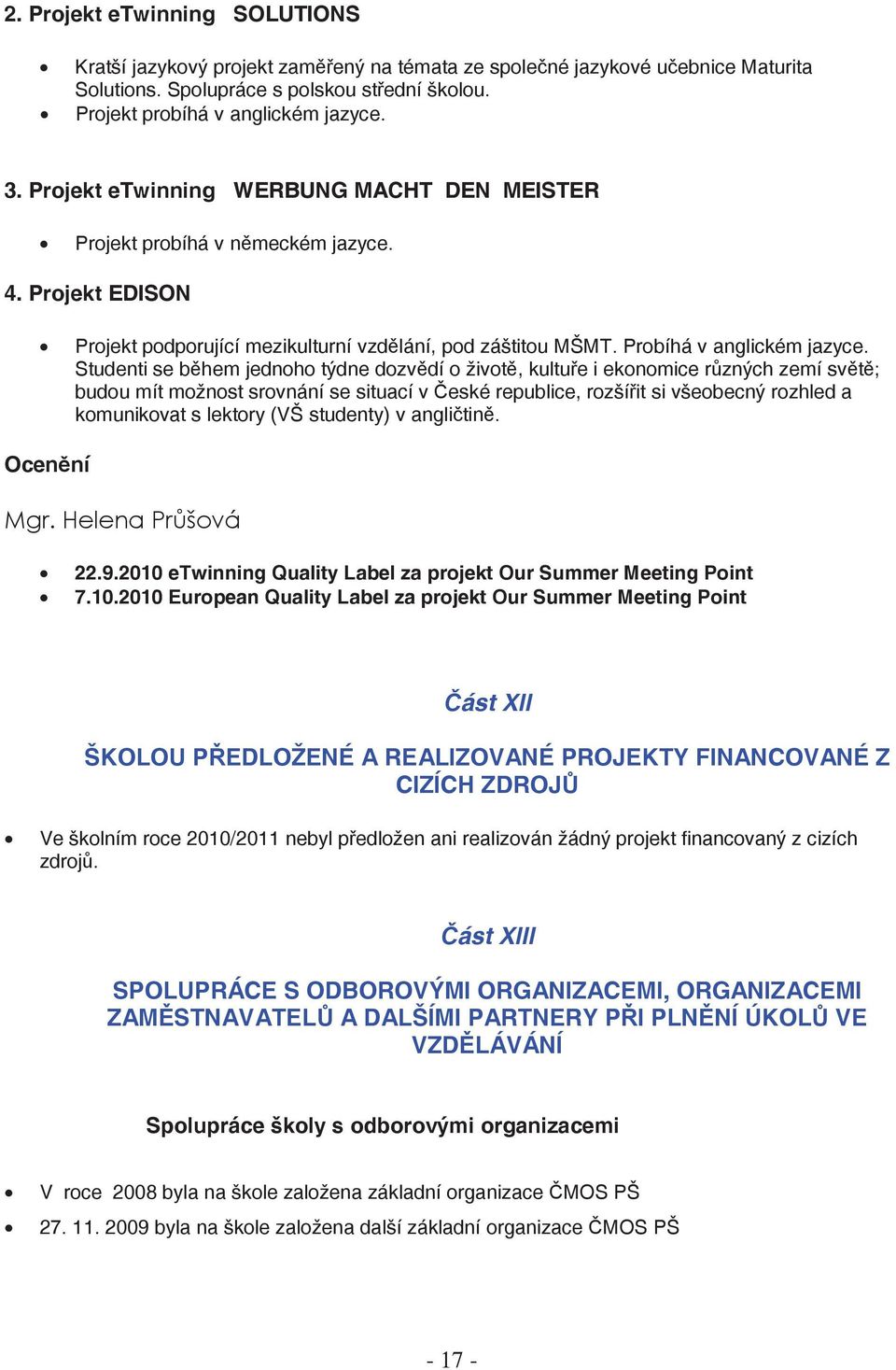 Studenti se b hem jednoho týdne dozv dí o život, kultu e i ekonomice r zných zemí sv t ; budou mít možnost srovnání se situací v eské republice, rozší it si všeobecný rozhled a komunikovat s lektory