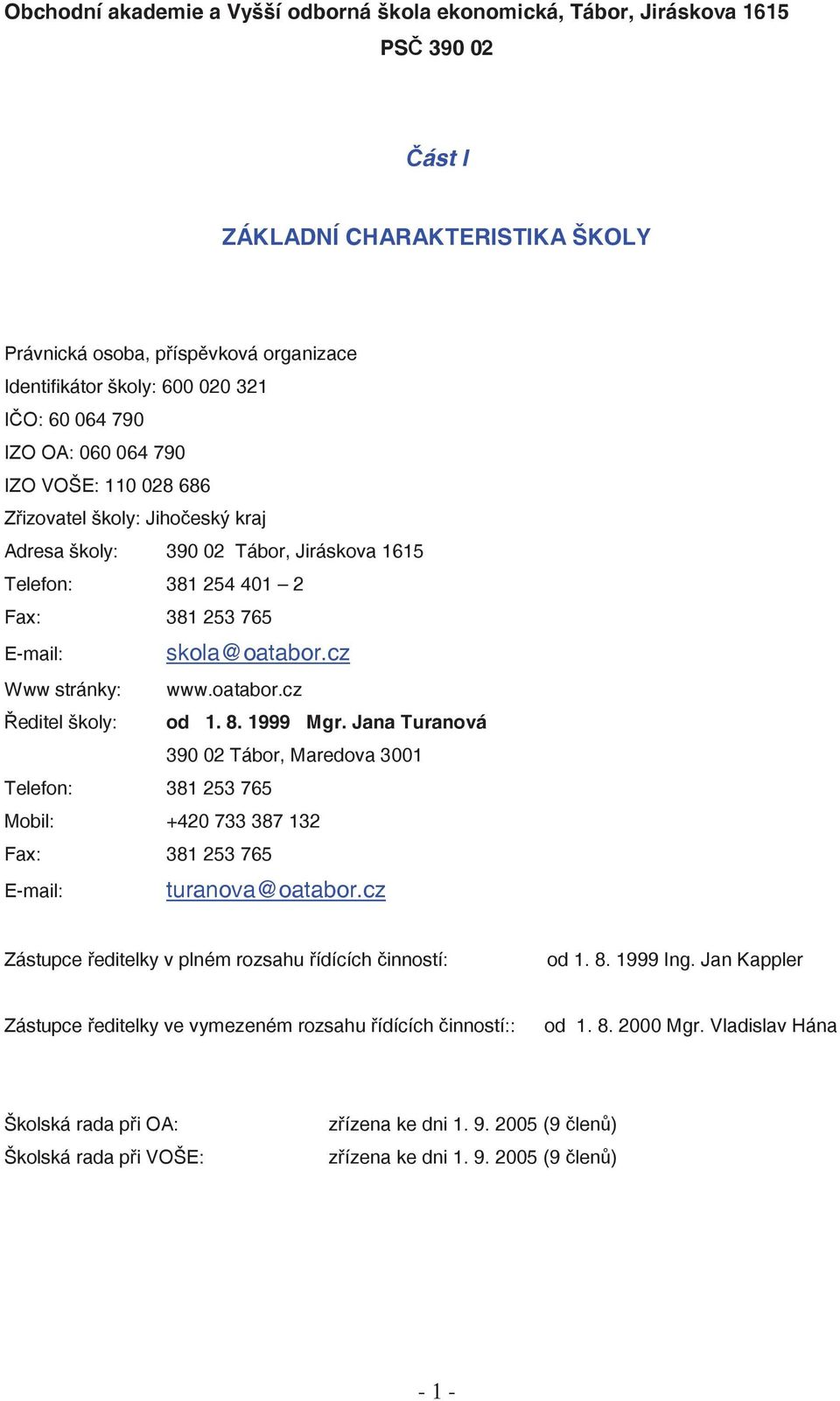 školy: skola@oatabor.cz Telefon: 381 253 765 Mobil: +420 733 387 132 Fax: 381 253 765 E-mail: www.oatabor.cz od 1. 8. 1999 Mgr. Jana Turanová 390 02 Tábor, Maredova 3001 turanova@oatabor.