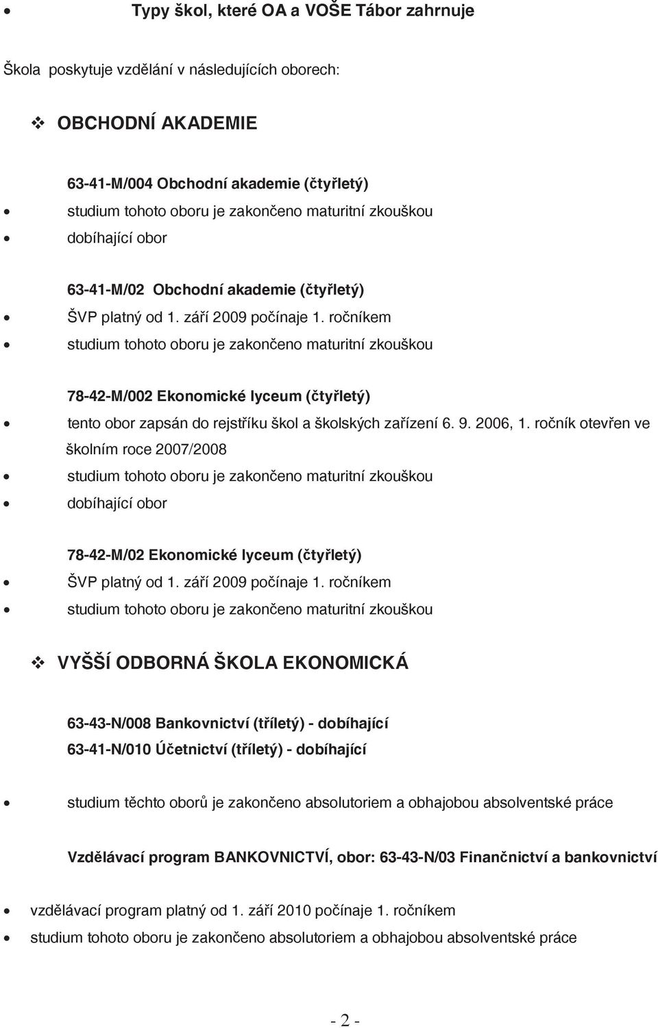 ro níkem studium tohoto oboru je zakon eno maturitní zkouškou 78-42-M/002 Ekonomické lyceum ( ty letý) tento obor zapsán do rejst íku škol a školských za ízení 6. 9. 2006, 1.