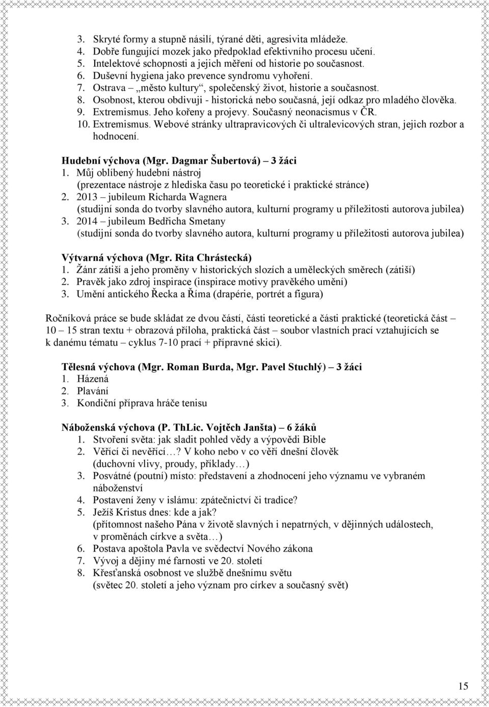 Osobnost, kterou obdivuji - historická nebo současná, její odkaz pro mladého člověka. 9. Extremismus. Jeho kořeny a projevy. Současný neonacismus v ČR. 10. Extremismus. Webové stránky ultrapravicových či ultralevicových stran, jejich rozbor a hodnocení.