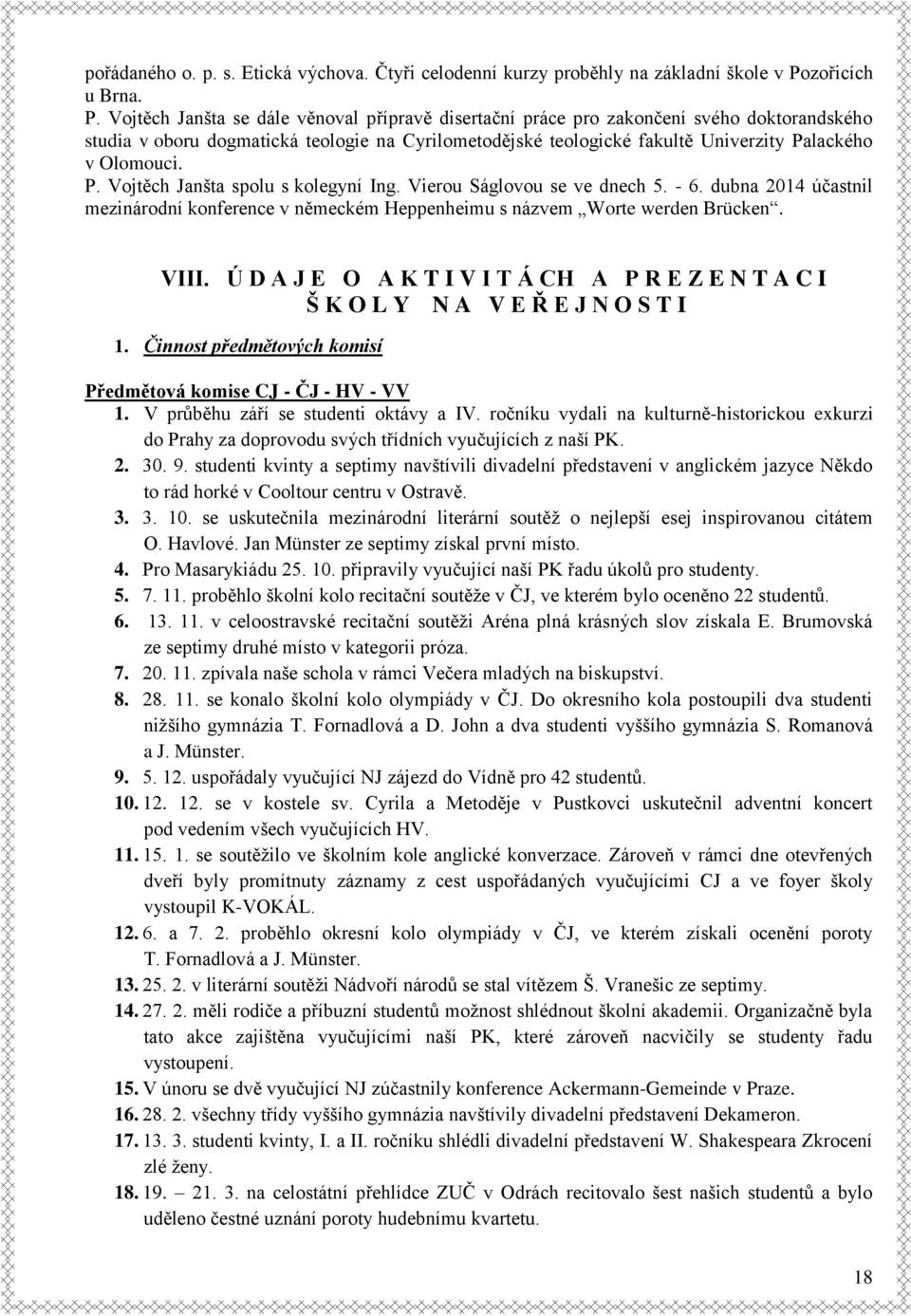 Vojtěch Janšta se dále věnoval přípravě disertační práce pro zakončení svého doktorandského studia v oboru dogmatická teologie na Cyrilometodějské teologické fakultě Univerzity Palackého v Olomouci.