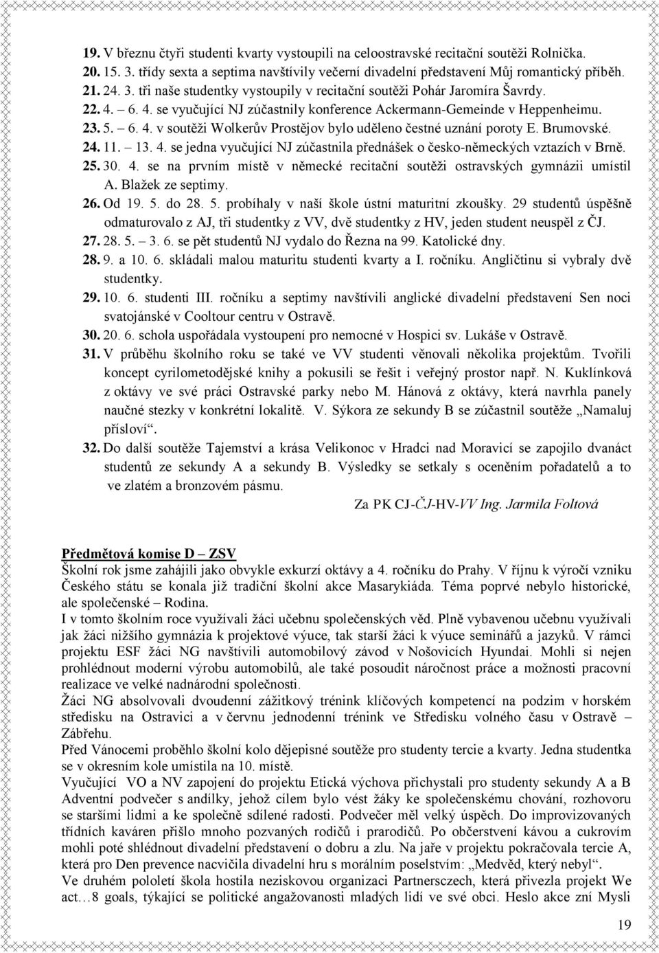 25. 30. 4. se na prvním místě v německé recitační soutěži ostravských gymnázii umístil A. Blažek ze septimy. 26. Od 19. 5. do 28. 5. probíhaly v naší škole ústní maturitní zkoušky.