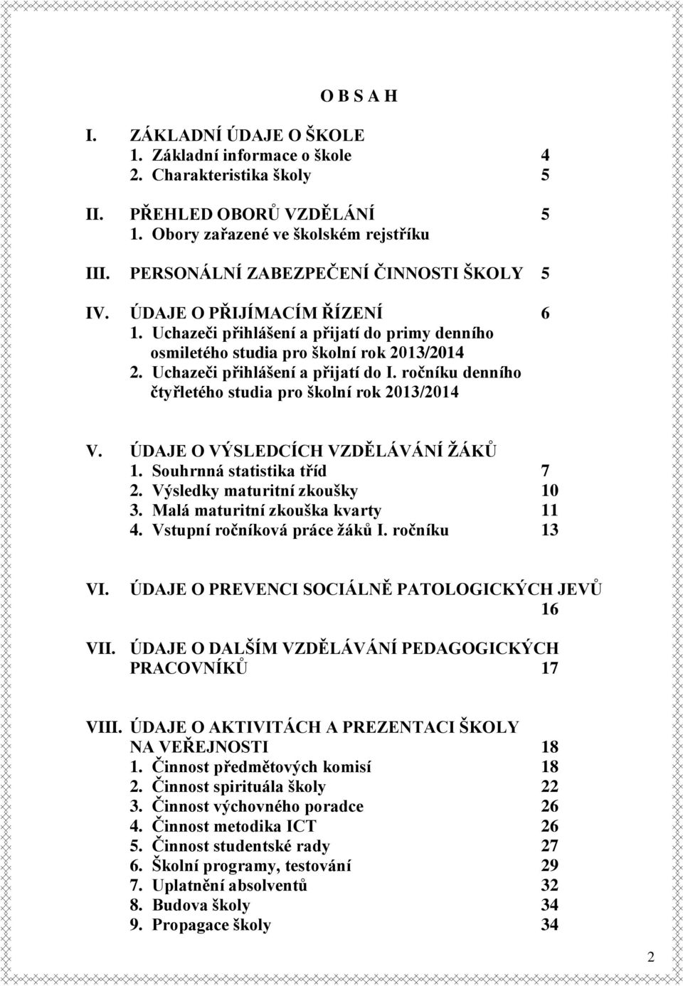 Uchazeči přihlášení a přijatí do I. ročníku denního čtyřletého studia pro školní rok 2013/2014 V. ÚDAJE O VÝSLEDCÍCH VZDĚLÁVÁNÍ ŽÁKŮ 1. Souhrnná statistika tříd 7 2. Výsledky maturitní zkoušky 10 3.