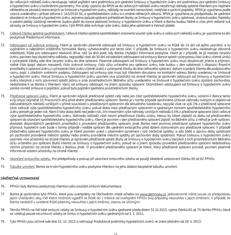 nemovitosti, notářské a správní poplatky. RPSN je vypočtena podle vzorce uvedeného v příloze zákona č. 145/2010 Sb., o spotřebitelském úvěru a o změně některých zákonů.