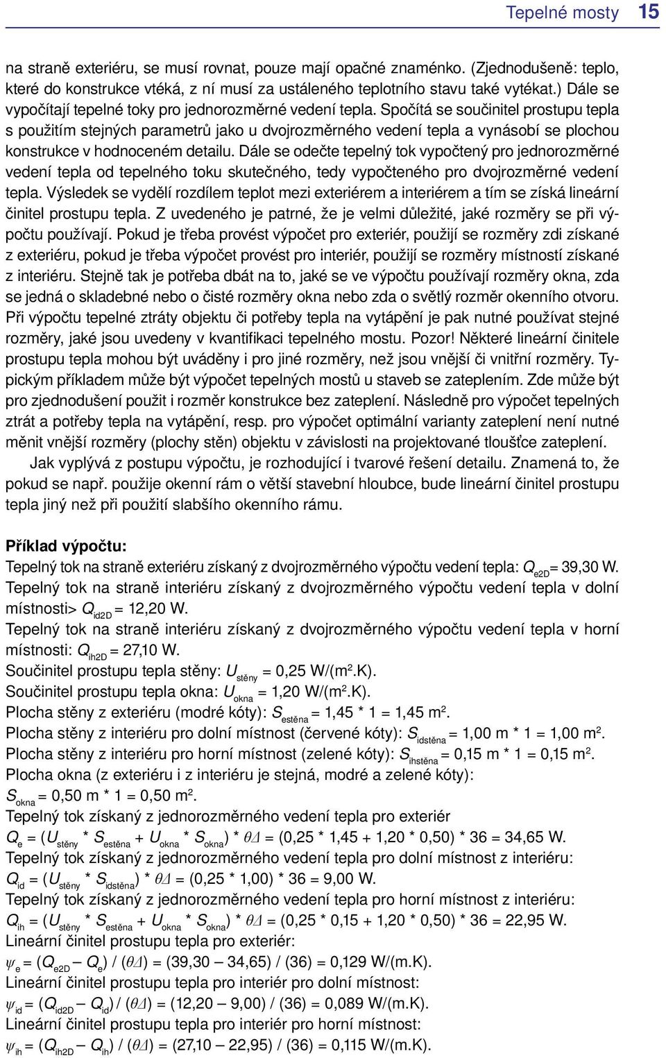 Spočítá se součinitel prostupu tepla s použitím stejných parametrů jako u dvojrozměrného vedení tepla a vynásobí se plochou konstrukce v hodnoceném detailu.