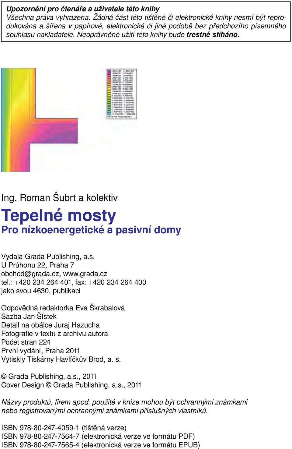 Neoprávněné užití této knihy bude trestně stíháno. Ing. Roman Šubrt a kolektiv Tepelné mosty Pro nízkoenergetické a pasivní domy Vydala Grada Publishing, a.s. U Průhonu 22, Praha 7 obchod@grada.