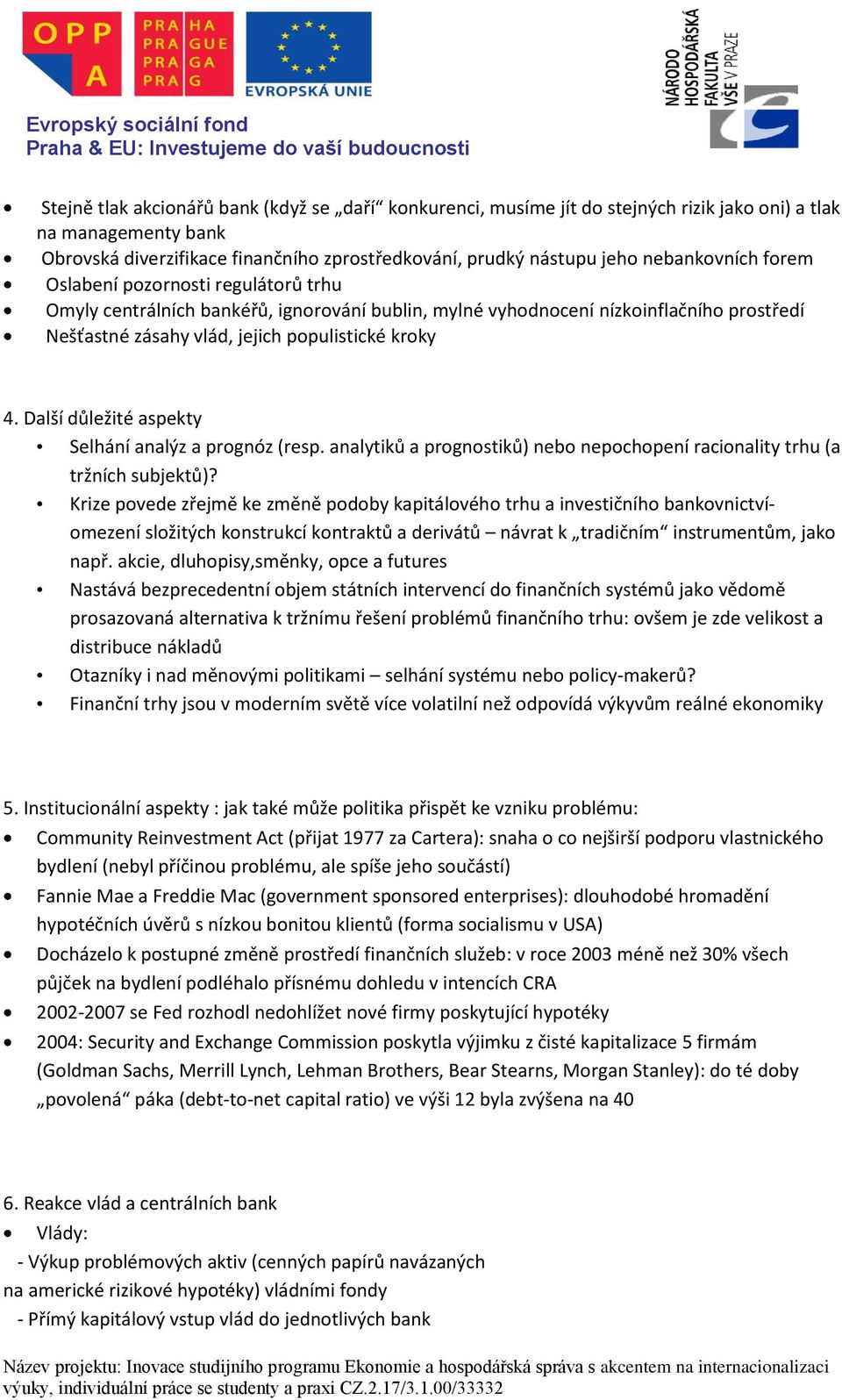 Další důležité aspekty Selhání analýz a prognóz (resp. analytiků a prognostiků) nebo nepochopení racionality trhu (a tržních subjektů)?