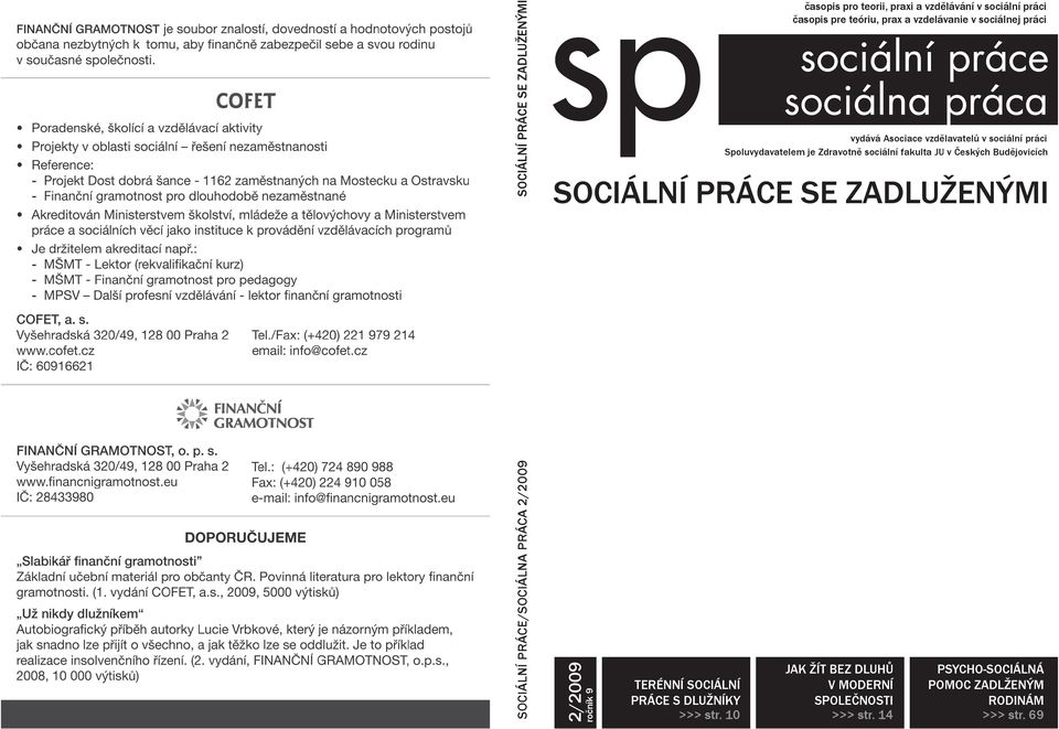 Spoluvydavatelem je Zdravotně sociální fakulta JU v Českých Budějovicích SPOLEČENSKÁ ZAKÁZKA A NAŠE ODPOVĚDNOST 2/2008 SOCIÁLNÍ PRACOVNÍCI JSOU AGENTI ZMĚNY VE SPOLEČNOSTI >>> str.