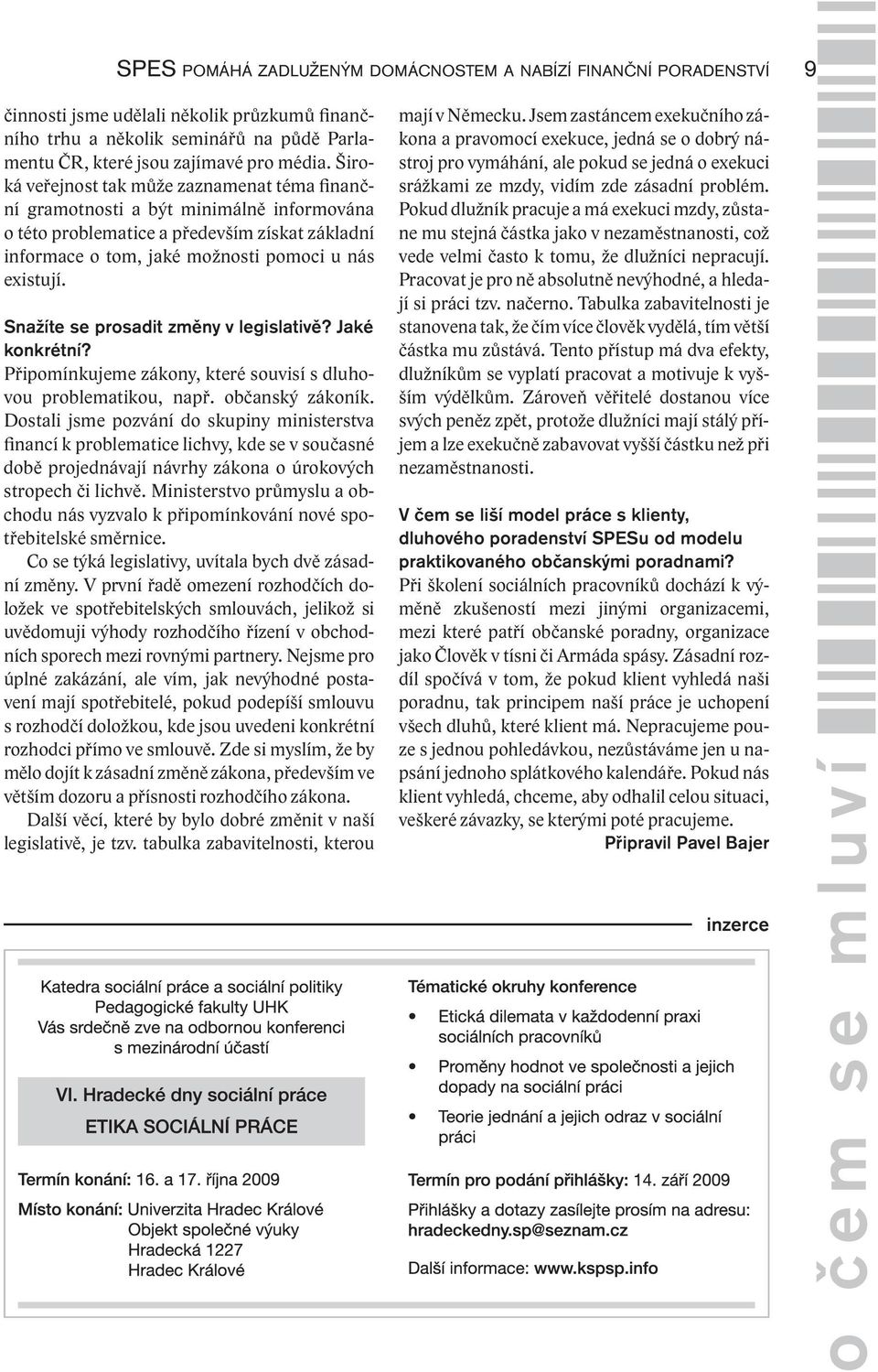 Snažíte se prosadit změny v legislativě? Jaké konkrétní? Připomínkujeme zákony, které souvisí s dluhovou problematikou, např. občanský zákoník.