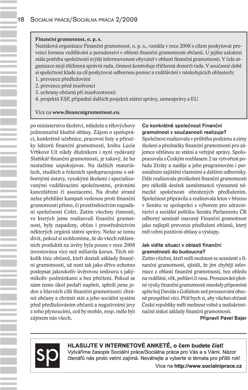 V současné době si společnost klade za cíl poskytovat odbornou pomoc a vzdělávání v následujících oblastech: 1. prevence předlužování 2. prevence před insolvencí 3.