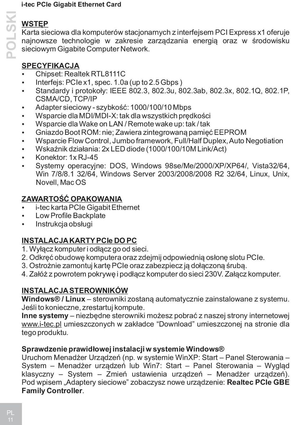 1P, CSMA/CD, TCP/IP Adapter sieciowy - szybkoœæ: 1000/100/10 Mbps Wsparcie dla MDI/MDI-X: tak dla wszystkich prêdkoœci Wsparcie dla Wake on LAN / Remote wake up: tak / tak Gniazdo Boot ROM: nie;