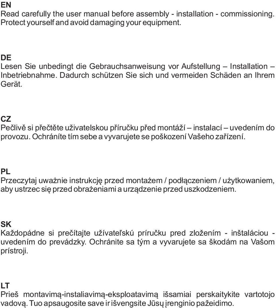 CZ Peèlivì si pøeètìte uživatelskou pøíruèku pøed montáží instalací uvedením do provozu. Ochráníte tím sebe a vyvarujete se poškození Vašeho zaøízení.