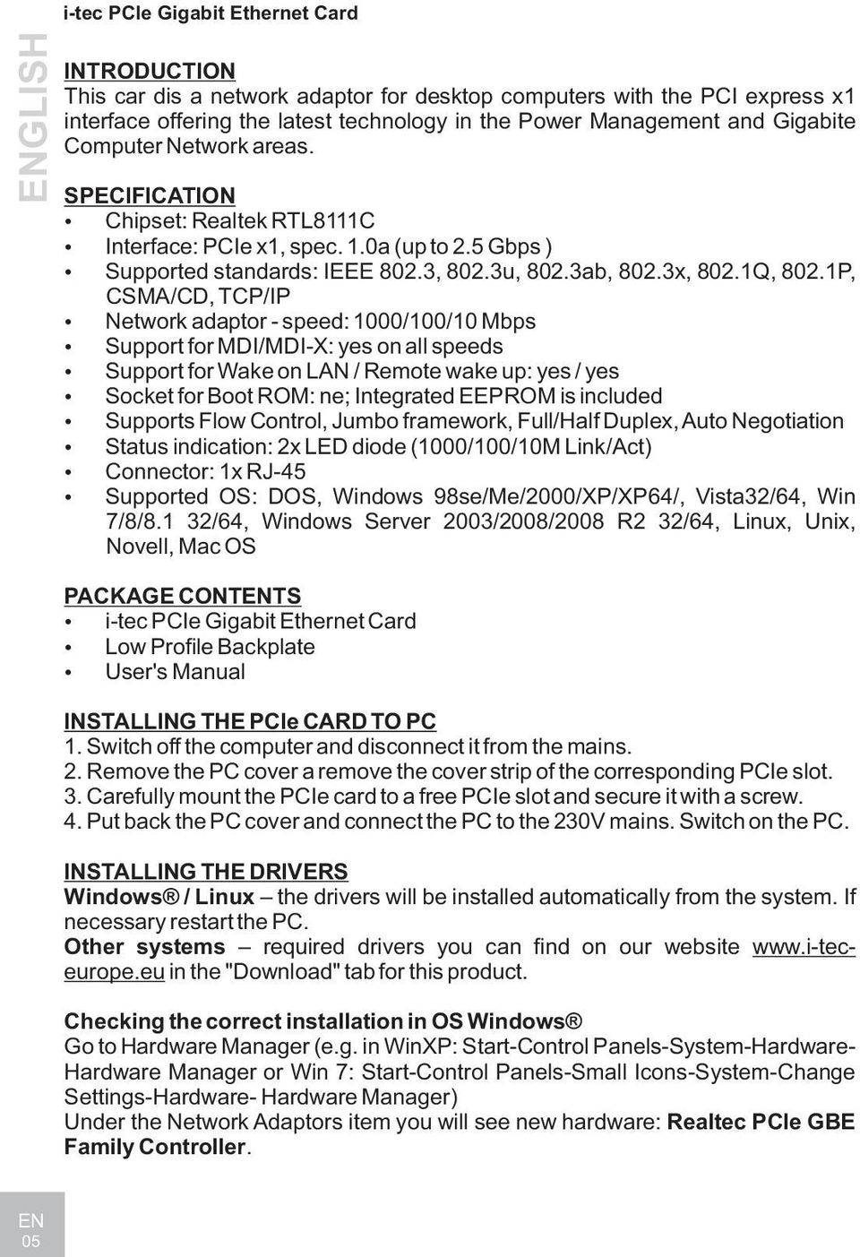 1P, CSMA/CD, TCP/IP Network adaptor - speed: 1000/100/10 Mbps Support for MDI/MDI-X: yes on all speeds Support for Wake on LAN / Remote wake up: yes / yes Socket for Boot ROM: ne; Integrated EEPROM