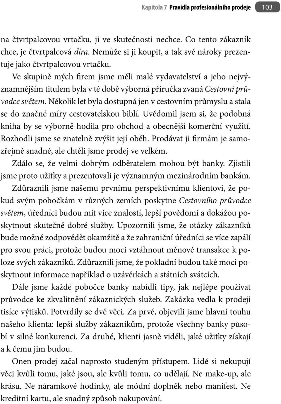 Ve skupině mých firem jsme měli malé vydavatelství a jeho nejvýznamnějším titulem byla v té době výborná příručka zvaná Cestovní průvodce světem.